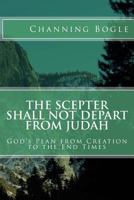 The Scepter Shall Not Depart from Judah: God's Plan from Creation to the End Times 148026654X Book Cover