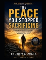 THE PEACE YOU STOPPED SACRIFICING: Learning to Protect Yourself After Years of Putting Everyone Else First (The Real Life Series) B0H4RYV3QL Book Cover