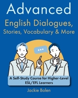 Advanced English Dialogues, Stories, Vocabulary & More: A Self-Study Course for Higher-Level ESL/EFL Learners (Higher Level English: Level Up your English Quickly and Easily!) B0CSB63M6V Book Cover
