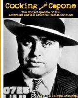Cooking with Capone: The Encyclopaedia of the American Mafia's Links to Italian Cuisine 1494250640 Book Cover