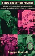 A New Education Politics: Bob Rae's Legacy and the Response of the Ontario Secondary School Teachers' Federation (Our Schools Series) 1550284886 Book Cover