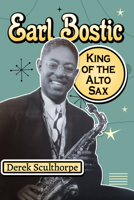 Earl Bostic : King of the Alto Sax 147669883X Book Cover