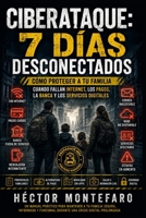 CIBERATAQUE: 7 DÍAS DESCONECTADOS: Cómo proteger a tu familia cuando fallan Internet, los pagos, la banca y los servicios digitales (Manual Prepper 24/7) (Spanish Edition) B0HG4C1FNZ Book Cover