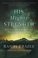 His Mighty Strength: Walk Daily in the Same Power that Raised Jesus from the Dead 0718086120 Book Cover