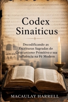 Codex Sinaiticus: Decodificando as Escrituras Sagradas do Cristianismo Primitivo e sua Influência na Fé Moderna (Portuguese Edition) B0HGY7D69H Book Cover