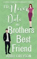 I'd Never Date my Brother's Best Friend: A Small Town Sweet Romantic Comedy (Bake My Day With Love) B0CWRX9XHX Book Cover