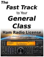 The Fast Track to Your General Class Ham Radio License: Comprehensive preparation for all FCC General Class Exam Questions July 1, 2019 until June 30, 2023 1095927124 Book Cover