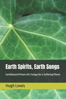 Earth Spirits, Earth Songs: Earthbound Primers #1: Eulogy for a Suffering Planet B0GDL5RJ65 Book Cover