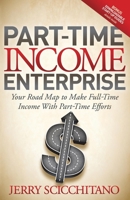 Part-Time Income Enterprise: Your Road Map to Make Full-Time Income With Part-Time Efforts 1614483639 Book Cover