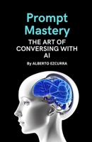 Prompt Mastery: The Art of Conversing with AI B0FNJKTZYG Book Cover