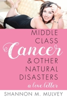 Middle Class Cancer & Other Natural Disasters 1077116195 Book Cover