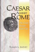 Caesar Against Rome: The Great Roman Civil War 0275966208 Book Cover