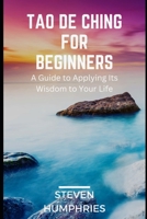 Tao De Ching for Beginners: A Guide to Applying its Wisdom to your Life B0BTGM1ZYY Book Cover