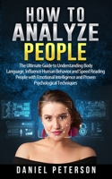 How to Analyze People: The Ultimate Guide to Understanding Body Language, Influence Human Behavior and Speed Reading People with Emotional Intelligence and Proven Psychological Techniques 1802281924 Book Cover