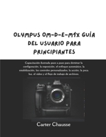 OLYMPUS OM-D-E-M1X GUÍA DEL USUARIO PARA PRINCIP: Capacitación ilustrada paso a paso para dominar la configuración, la exposición, el enfoque ... video y el flujo de traba (Spanish Edition) B0GDTPRDG7 Book Cover