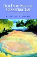 Old Dead Seagull Cranberry Jam: A Memoir Of Adventures, Mishaps, And Recipes From Maine To Maryland, Alaska To Vietnam 1413440150 Book Cover