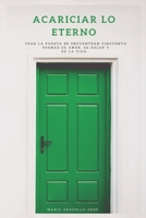 Acariciar lo Eterno: Tras la puerta se encuentran Cincuenta poemas de amor, de dolor y de la vida.. (Spanish Edition) B0CQM7T8G4 Book Cover