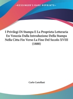 I Privilegi Di Stampa E La Proprieta Letteraria En Venezia Dalla Introduzione Della Stampa Nella Citta Fin Verso La Fine Del Secolo XVIII (1888) 1120395313 Book Cover