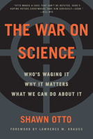 The War on Science: Who's Waging It, Why It Matters, What We Can Do About It 1571313532 Book Cover