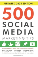 500 Social Media Marketing Tips: Essential Advice, Hints and Strategy for Business: Facebook, Twitter, Pinterest, Google+, YouTube, Instagram, LinkedIn, and More!