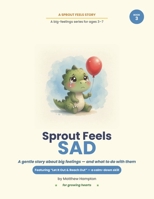 Sprout Feels Sad: A Gentle Picture Book About Sadness, Grief, and Big Feelings for Kids Ages 3-7 - A Calming Social-Emotional Story (Sprout Feels SEL Series) B0H4VZHY7T Book Cover