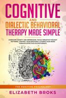 Cognitive and Dialectic Behavioral Therapy Made Simple : Overcome Anxiety and Depression, Tackle Negative Thought Patterns, Control Your Emotions and Change Your Mood Through Effective Psychotherapy 1951595874 Book Cover