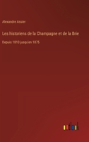 Les historiens de la Champagne et de la Brie: Depuis 1810 jusqu'en 1875 3385031087 Book Cover