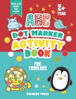 ABC Dot Marker Activity Book for Toddlers: Coloring Book and Homeschool Workbook for Preschool Kids, Pre-K Girls and Boys Aged 2-4 B091J9CWVB Book Cover