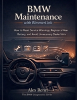BMW Maintenance with BimmerLink: How to Reset Service Warnings, Register a New Battery, and Avoid Unnecessary Dealer Visits (The BMW Diagnostics Series) B0GHDZM94Z Book Cover