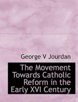 The Movement Towards Catholic Reform in the Early XVI Century 0530369826 Book Cover