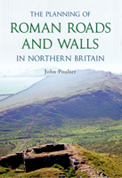 The Planning of Roman Roads and Walls in Northern Britain 1848685483 Book Cover