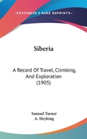 Siberia: a Record of Travel, Climbing, and Exploration 1013830881 Book Cover