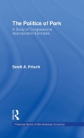 The Politics of Pork: A Study of Congressional Appropriations Earmarks (Financial Sector of the American Economy) 0815332580 Book Cover