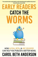 Early Readers Catch the Worms: How Alpha, Beta, & ARC Readers Can Help You Publish a Better Novel 194938408X Book Cover