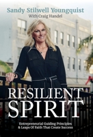 Resilient Spirit : Entrepreneurial Guiding Principles & Leaps of Faith That Create Success 1962796086 Book Cover