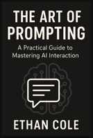 The Art of Prompting: Master AI Conversations for Work, Business, and Everyday Life B0FLZ57J33 Book Cover