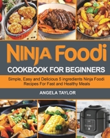 Ninja Foodi Cookbook for Beginners: Simple, Easy and Delicious 5 ingredients Ninja Foodi Recipes For Fast and Healthy Meals 1637331258 Book Cover