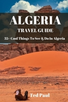 TRAVEL GUIDE ALGERIA 2023: 35+ Cool Things To See & Do In Algeria B0C2SH6J3V Book Cover