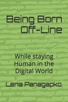 Being Born Off-Line: While staying Human in the digital world B0GS727WQL Book Cover