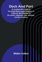 Deck And Port; Or, Incidents Of A Cruise In The United States Frigate Congress To California. With Sketches Of Rio Janeiro, Valparaiso, Lima, Honolulu, And San Francisco 9369051341 Book Cover