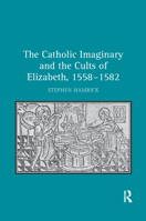 The Catholic Imaginary and the Cults of Elizabeth, 1558-1582 1138382736 Book Cover