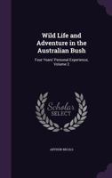 Wild Life and Adventure in the Australian Bush: Four Years' Personal Experience, Volume 2 135861220X Book Cover