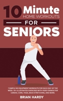 10-Minute Home Workouts for Seniors; 7 Simple No Equipment Workouts for Each Day of the Week. 70+ Illustrated Exercises with Video Demos for Cardio, C 1916654134 Book Cover