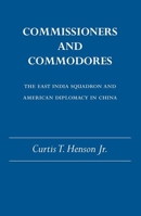 Commissioners and Commodores: The East India Squadron and American Diplomacy in China 0817350047 Book Cover