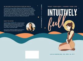 Intuitively Full: Trust Your Body, Change Your Life 1736809083 Book Cover