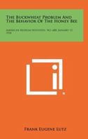 The Buckwheat Problem and the Behavior of the Honey Bee: American Museum Novitates, No. 688, January 12, 1934 1258473704 Book Cover