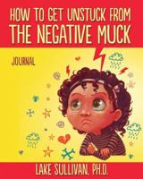 How To Get Unstuck From The Negative Muck Journal 0985360933 Book Cover