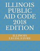 ILLINOIS PUBLIC AID CODE 2018 EDITION 1719929947 Book Cover