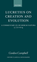 Lucretius on Creation and Evolution: A Commentary on De Rerum Natura, Book Five, Lines 772-1104 (Oxford Classical Monographs) 0199263965 Book Cover