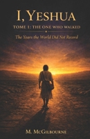 I, Yeshua | The One Who Walked: The Years the world did not record (Beyond His Story We Stand) B0GX1Q17DS Book Cover